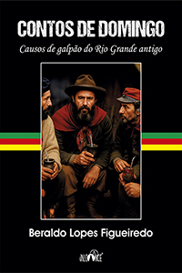 Contos de domingo: causos de galpão do Rio Grande antigo - Beraldo Lopes Figueiredo