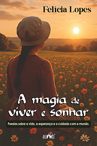 A magia de viver e sonhar: poesias sobre a vida, a esperança e o cuidado com o mundo