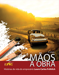 Mãos à obra: Histórias de vida do empresário Lauro Carlos Fröhlich