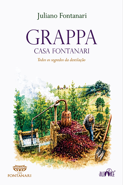 Grappa - Casa Fontanari: Todos os Segredos da Destilação - Juliano Fontanari
